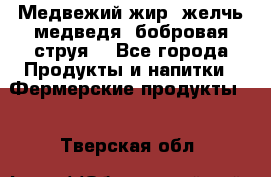 Медвежий жир, желчь медведя, бобровая струя. - Все города Продукты и напитки » Фермерские продукты   . Тверская обл.